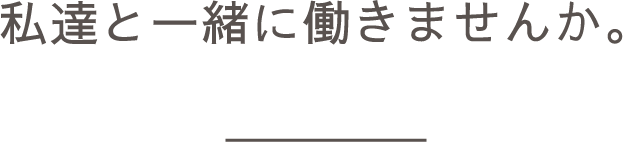 私達と一緒に働きませんか。